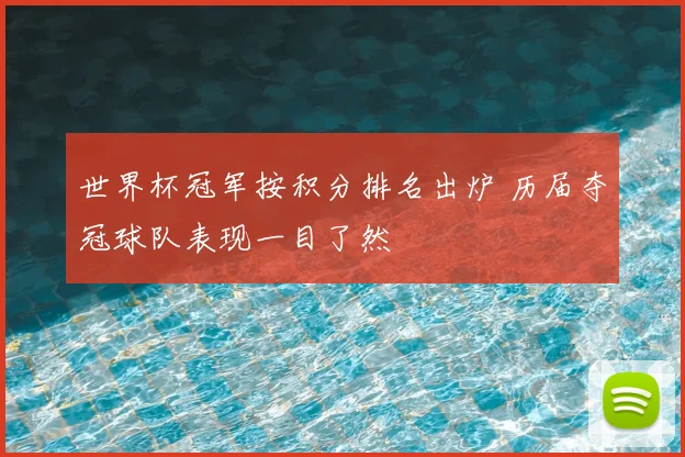 世界杯冠军按积分排名出炉 历届夺冠球队表现一目了然