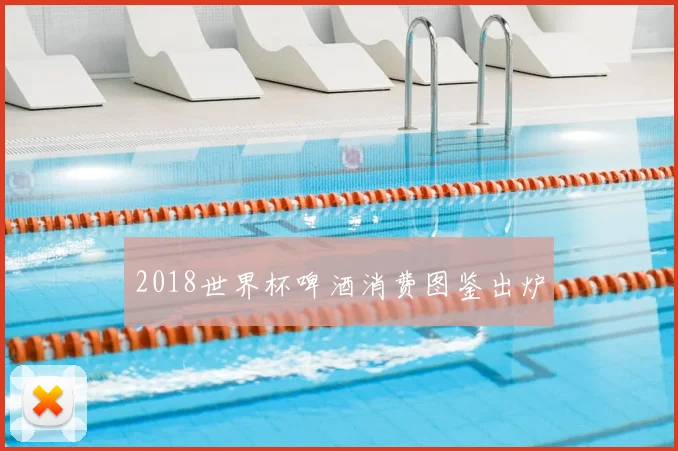2018世界杯啤酒消费图鉴出炉