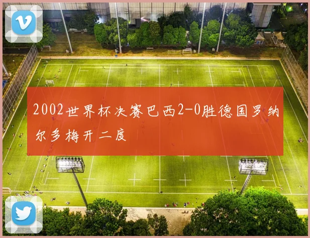 2002世界杯决赛巴西2-0胜德国罗纳尔多梅开二度