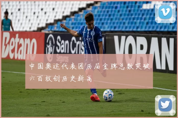 中国奥运代表团历届金牌总数突破六百枚创历史新高