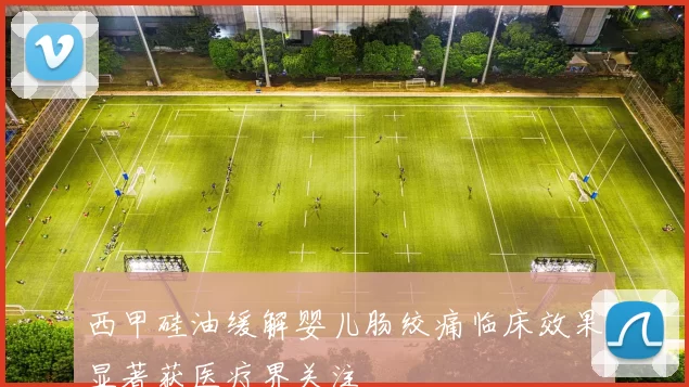 西甲硅油缓解婴儿肠绞痛临床效果显著获医疗界关注