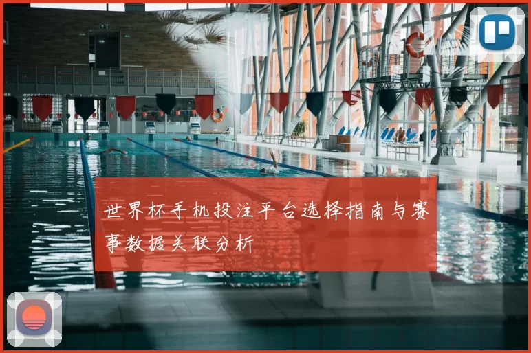 世界杯手机投注平台选择指南与赛事数据关联分析