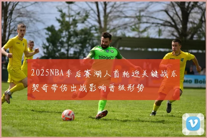 2025NBA季后赛湖人首轮迎关键战东契奇带伤出战影响晋级形势