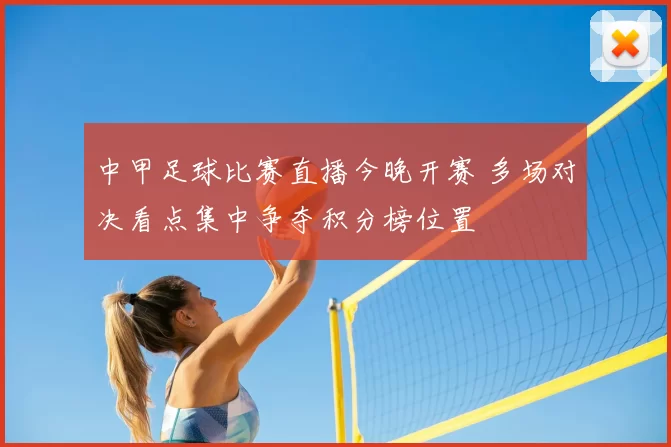 中甲足球比赛直播今晚开赛 多场对决看点集中争夺积分榜位置