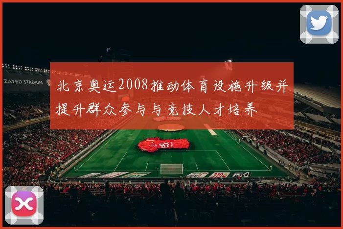 北京奥运2008推动体育设施升级并提升群众参与与竞技人才培养