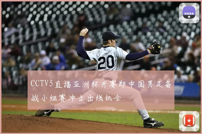 CCTV5直播亚洲杯开赛即中国男足备战小组赛冲击出线机会