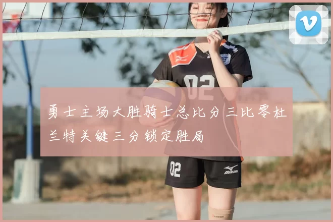 勇士主场大胜骑士总比分三比零杜兰特关键三分锁定胜局