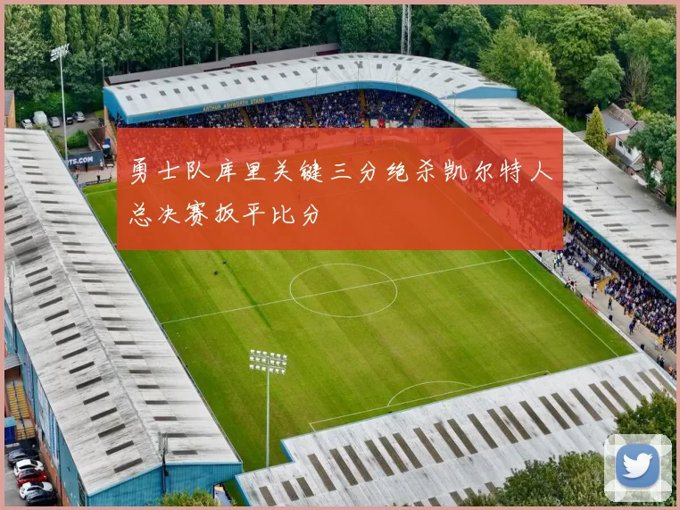 勇士队库里关键三分绝杀凯尔特人总决赛扳平比分