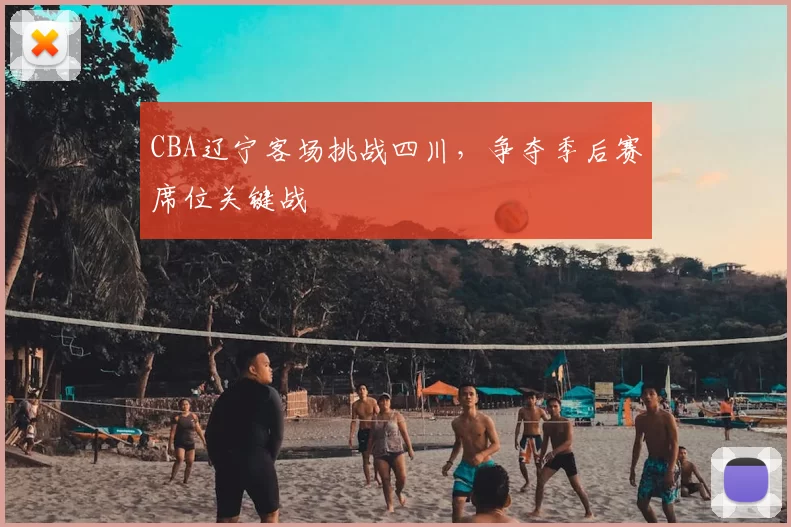 CBA辽宁客场挑战四川，争夺季后赛席位关键战