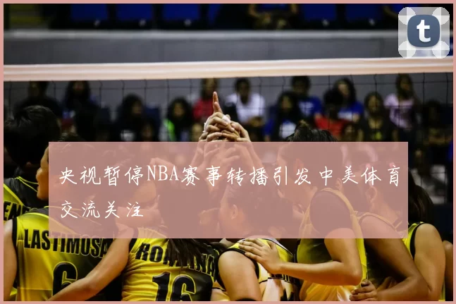 央视暂停NBA赛事转播引发中美体育交流关注